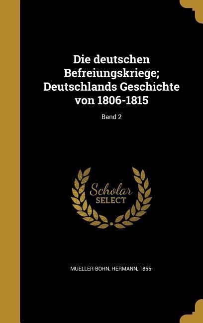 Produktbild: Die deutschen Befreiungskriege; Deutschlands Geschichte von 1806-1815; Band 2