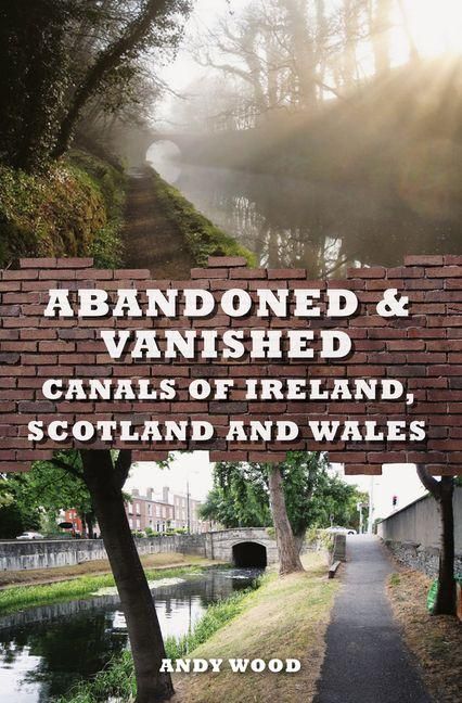 Produktbild: Abandoned & Vanished Canals of Ireland, Scotland and Wales