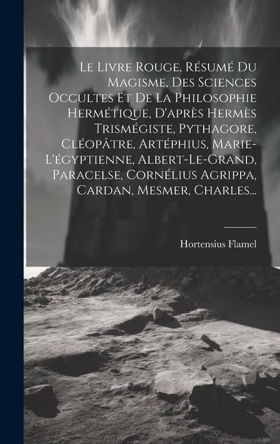 Produktbild: Le Livre Rouge, R&eacute;sum&eacute; Du Magisme, Des Sciences Occultes Et De La Philosophie Herm&eacute;tique, D'apr&egrave;s Herm&egrave;s Trism&eacute;giste, Pythagore, Cl&eacute;op&acirc;tre, Art&eacute;phius,