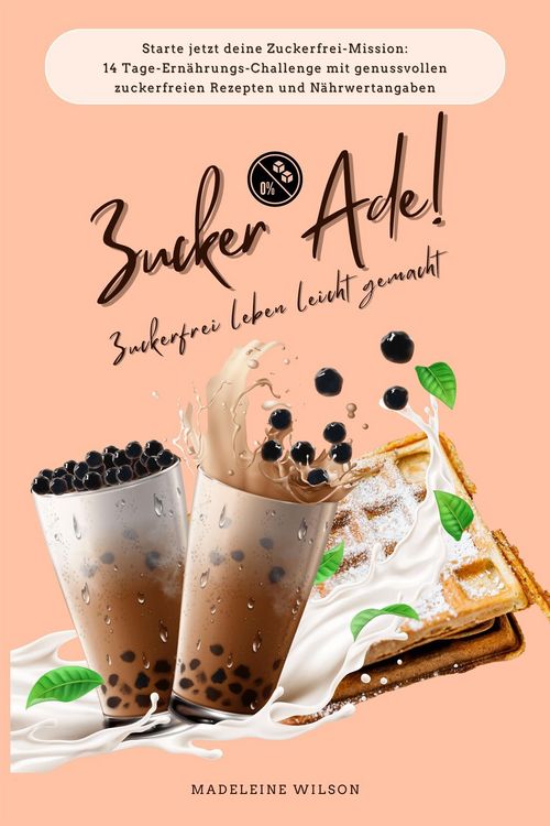Produktbild: Zuckerfrei leben leicht gemacht: Zucker Ade! (Starte jetzt deine Zuckerfrei-Mission: 14 Tage-Ern&auml;hrungs-Challenge mit genussvollen zuckerfreien Rezept