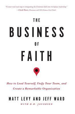 Produktbild: The Business of Faith: How to Lead Yourself, Unify Your Team and Create a Remarkable Organization