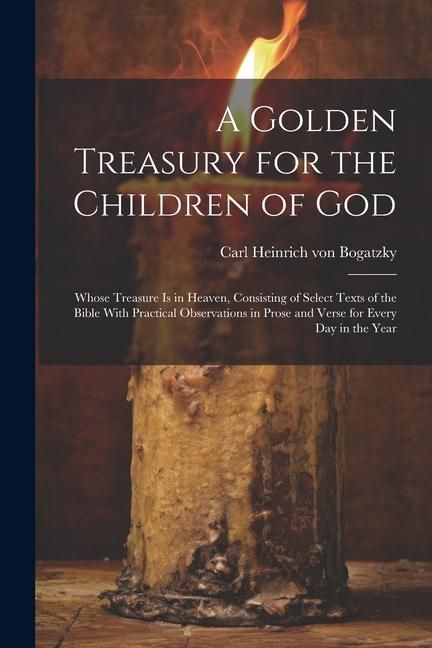 Produktbild: A Golden Treasury for the Children of God: Whose Treasure is in Heaven, Consisting of Select Texts of the Bible With Practical Observations in Prose a
