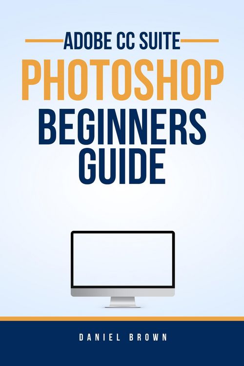 Produktbild: Adobe CC Photoshop - Beginners Guide (Adobe CC - Beginners Guide)