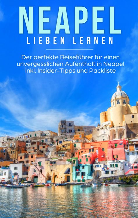 Produktbild: Neapel lieben lernen: Der perfekte Reisef&uuml;hrer f&uuml;r einen unvergesslichen Aufenthalt in Neapel inkl. Insider-Tipps und Packliste
