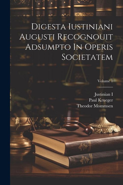 Produktbild: Digesta Iustiniani Augusti Recognouit Adsumpto In Operis Societatem; Volume 1