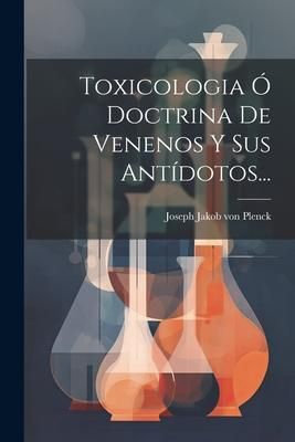 Produktbild: Toxicologia &Oacute; Doctrina De Venenos Y Sus Ant&iacute;dotos...