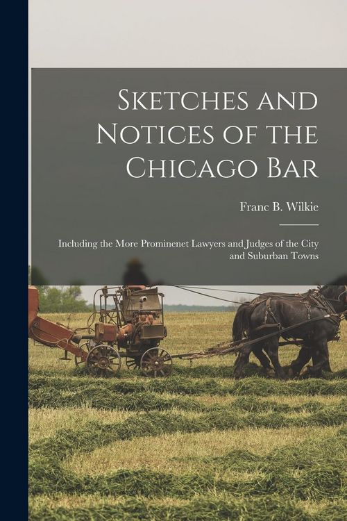 Produktbild: Sketches and Notices of the Chicago Bar: Including the More Prominenet Lawyers and Judges of the City and Suburban Towns