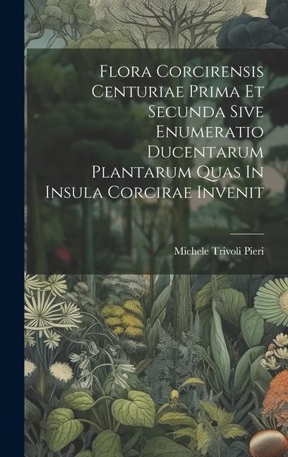 Produktbild: Flora Corcirensis Centuriae Prima Et Secunda Sive Enumeratio Ducentarum Plantarum Quas In Insula Corcirae Invenit