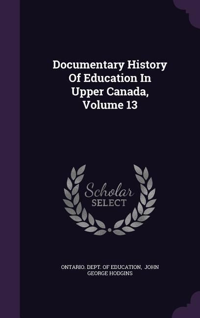 Produktbild: Documentary History Of Education In Upper Canada, Volume 13