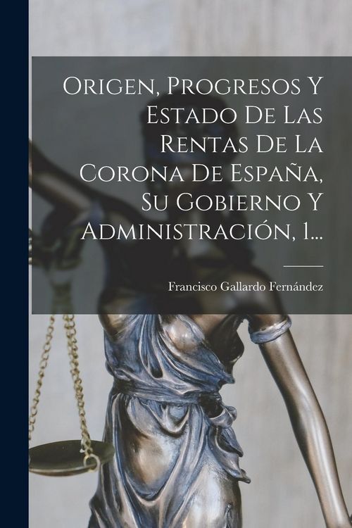 Produktbild: Origen, Progresos Y Estado De Las Rentas De La Corona De Espa&ntilde;a, Su Gobierno Y Administraci&oacute;n, 1...