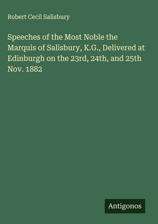Produktbild: Speeches of the Most Noble the Marquis of Salisbury, K.G., Delivered at Edinburgh on the 23rd, 24th, and 25th Nov. 1882
