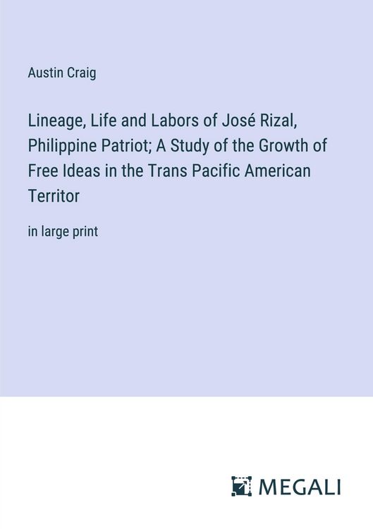 Produktbild: Lineage, Life and Labors of Jos&eacute; Rizal, Philippine Patriot; A Study of the Growth of Free Ideas in the Trans Pacific American Territor