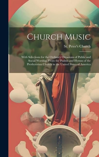 Produktbild: Church Music: With Selections for the Ordinary Occasions of Public and Social Worship, From the Psalms and Hymns of the Presbyterian