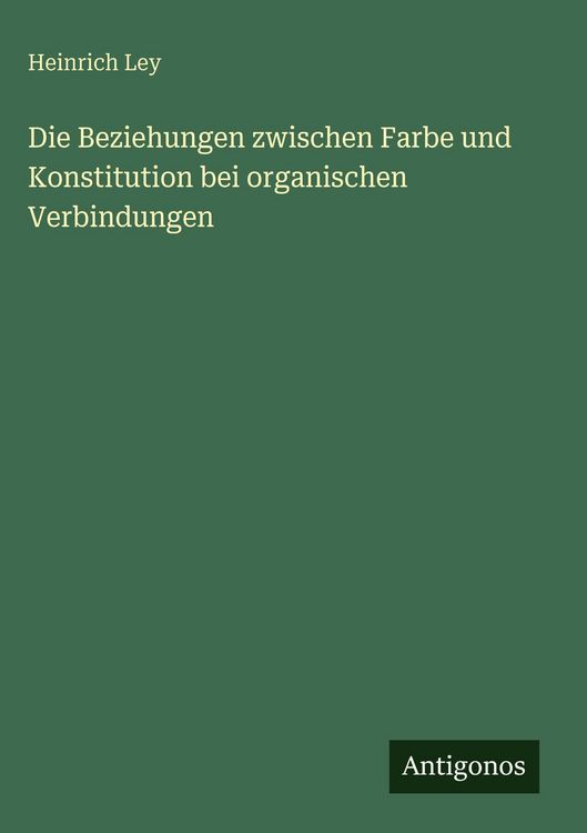 Produktbild: Die Beziehungen zwischen Farbe und Konstitution bei organischen Verbindungen