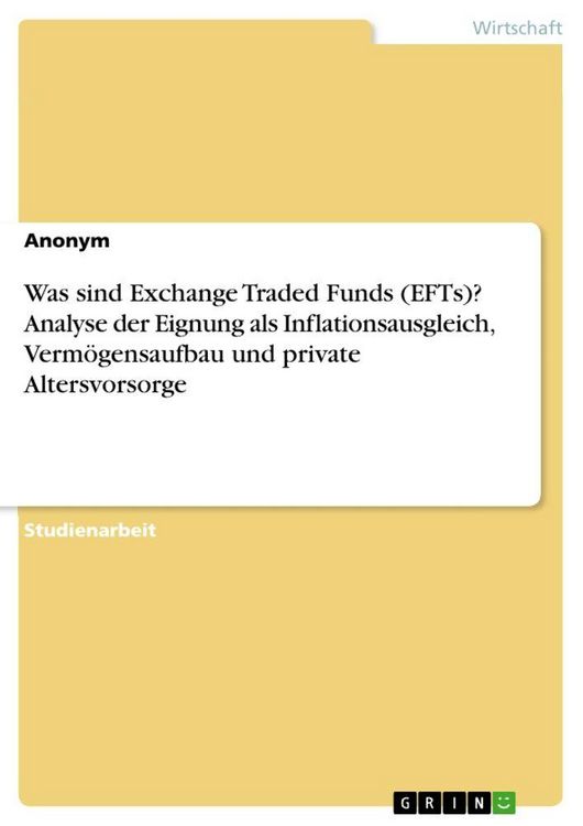 Produktbild: Was sind Exchange Traded Funds (EFTs)? Analyse der Eignung als Inflationsausgleich, Verm&ouml;gensaufbau und private Altersvorsorge