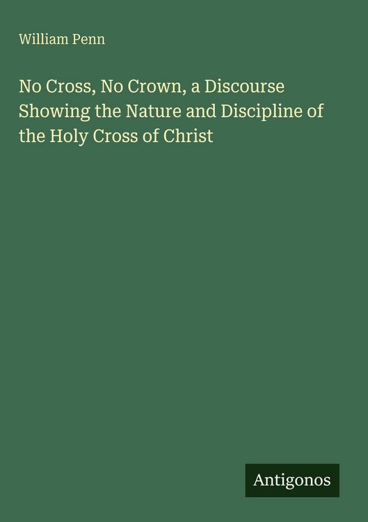 Produktbild: No Cross, No Crown, a Discourse Showing the Nature and Discipline of the Holy Cross of Christ