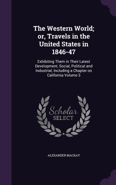 Produktbild: The Western World; or, Travels in the United States in 1846-47: Exhibiting Them in Their Latest Development, Social, Political and Industrial; Includi