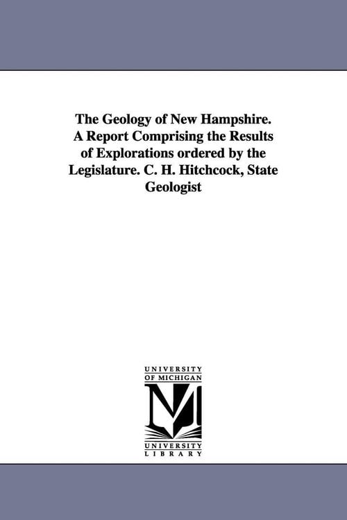 Produktbild: The Geology of New Hampshire. a Report Comprising the Results of Explorations Ordered by the Legislature. C. H. Hitchcock, State Geologist