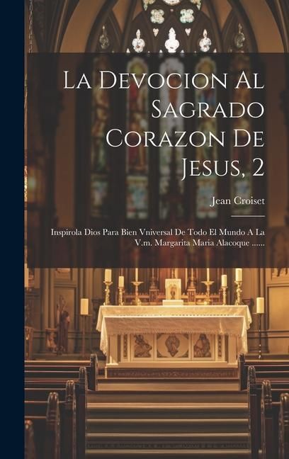 Produktbild: La Devocion Al Sagrado Corazon De Jesus, 2: Inspirola Dios Para Bien Vniversal De Todo El Mundo A La V.m. Margarita Maria Alacoque ......