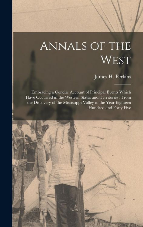 Produktbild: Annals of the West [microform]: Embracing a Concise Account of Principal Events Which Have Occurred in the Western States and Territories: From the Di