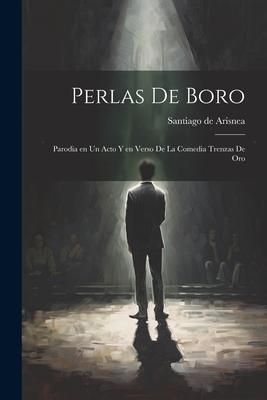 Produktbild: Perlas de Boro: Parodia en un Acto y en Verso de la Comedia Trenzas de Oro