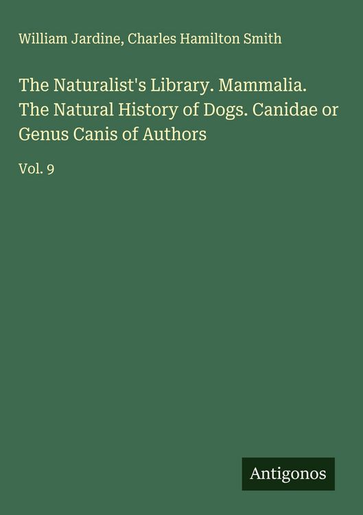 Produktbild: The Naturalist's Library. Mammalia. The Natural History of Dogs. Canidae or Genus Canis of Authors