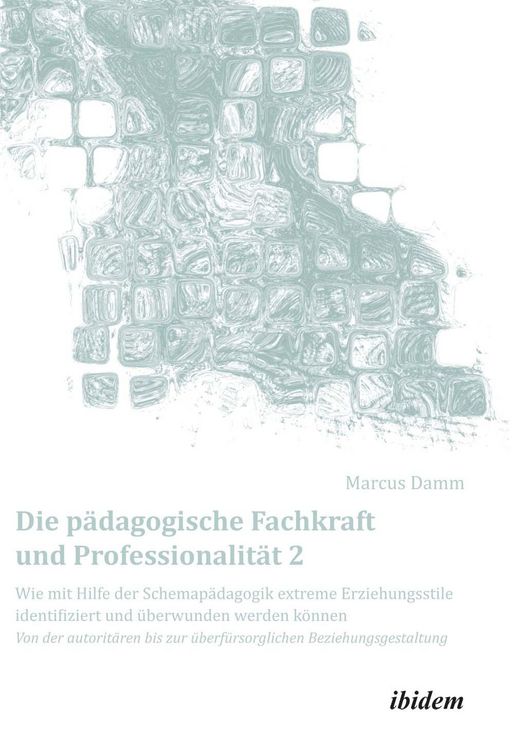 Produktbild: Die p&auml;dagogische Fachkraft und Professionalit&auml;t: Wie mit Hilfe der Schemap&auml;dagogik extreme Erziehungsstile identifiziert und &uuml;berwunden werden k&ouml;nnen