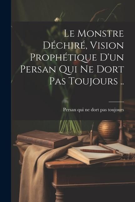 Produktbild: Le Monstre d&eacute;chir&eacute;, vision proph&eacute;tique d'un persan qui ne dort pas toujours ..