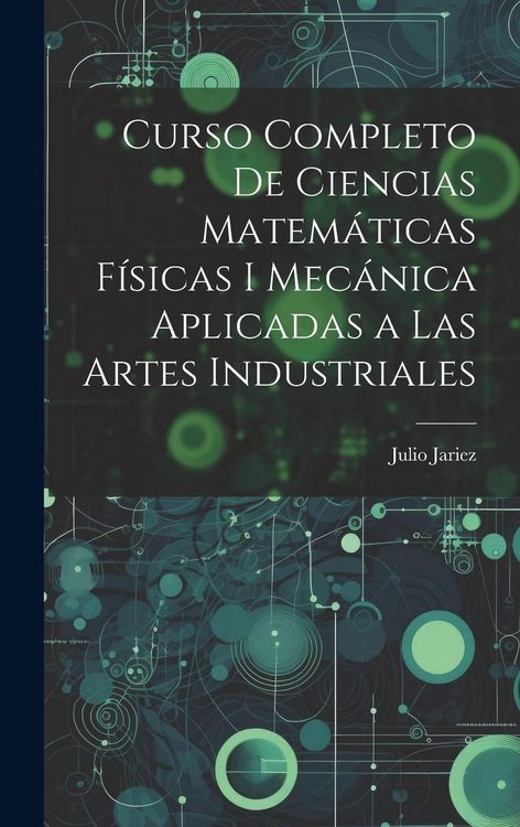 Produktbild: Curso Completo de Ciencias Matem&aacute;ticas F&iacute;sicas i Mec&aacute;nica Aplicadas a Las Artes Industriales
