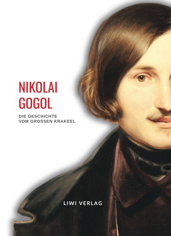 Produktbild: Nikolai Gogol: Die Geschichte vom gro&szlig;en Krakeel zwischen Iwan Iwanowitsch und Iwan Nikiforowitsch. Vollst&auml;ndige Neuausgabe