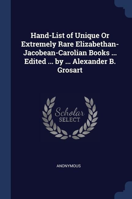 Produktbild: Hand-List of Unique Or Extremely Rare Elizabethan- Jacobean-Carolian Books ... Edited ... by ... Alexander B. Grosart