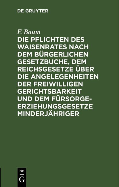 Produktbild: Die Pflichten des Waisenrates nach dem B&uuml;rgerlichen Gesetzbuche, dem Reichsgesetze &uuml;ber die Angelegenheiten der freiwilligen Gerichtsbarkeit und dem F