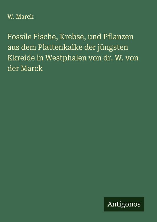 Produktbild: Fossile Fische, Krebse, und Pflanzen aus dem Plattenkalke der j&uuml;ngsten Kkreide in Westphalen von dr. W. von der Marck