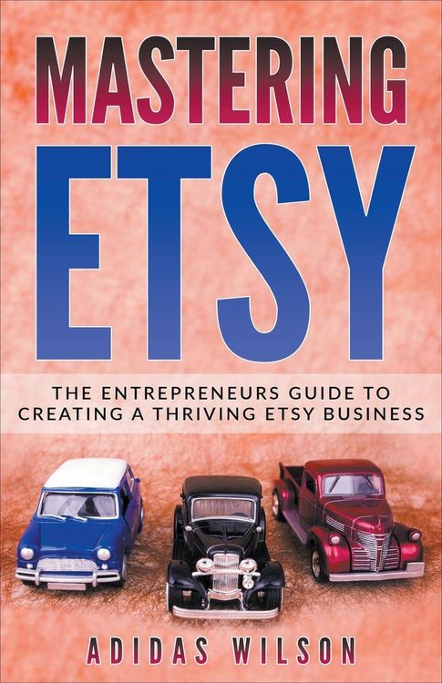 Produktbild: Mastering Etsy - The Entrepreneurs Guide To Creating A Thriving Etsy Business