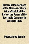 Produktbild: History of the Services of the Madras Artillery, with a Sketch of the Rise of the Power of the East India Company in Southern India