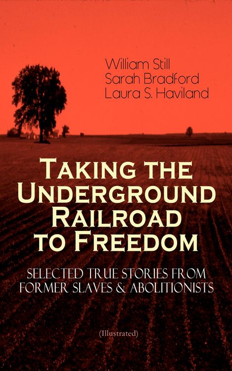 Produktbild: Taking the Underground Railroad to Freedom - Selected True Stories from Former Slaves & Abolitionists (Illustrated)