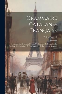 Produktbild: Grammaire Catalane-fran&ccedil;aise: &Agrave; L'usage Des Fran&ccedil;ais, Oblig&eacute;s Ou Curieux De Conna&icirc;tre Le Catalon, Des Linguistes Et Des Amateurs De La Langue Romane