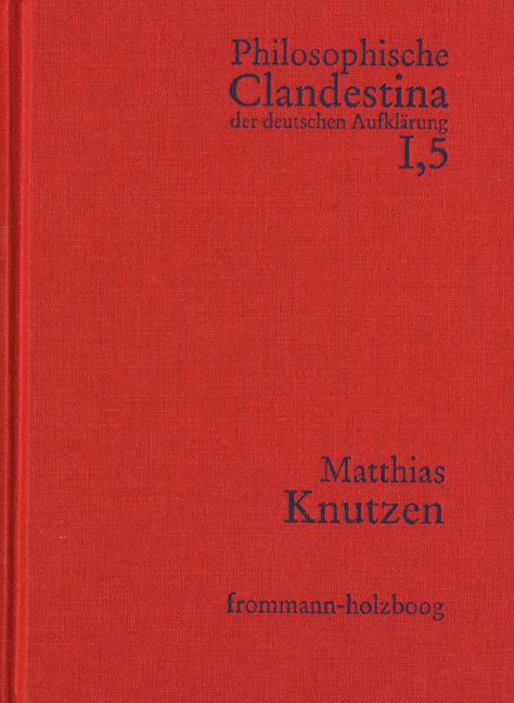 Produktbild: Philosophische Clandestina der deutschen Aufkl&auml;rung / Abteilung I: Texte und Dokumente. Band 5: Matthias Knutzen