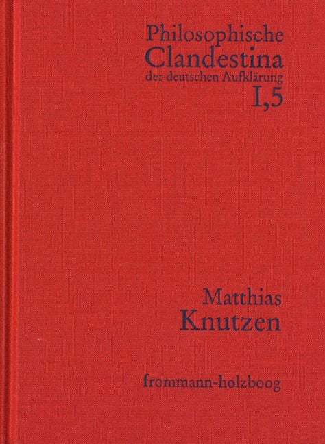 Produktbild: Philosophische Clandestina der deutschen Aufkl&auml;rung / Abteilung I: Texte und Dokumente. Band 5: Matthias Knutzen