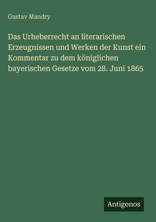 Produktbild: Das Urheberrecht an literarischen Erzeugnissen und Werken der Kunst ein Kommentar zu dem k&ouml;niglichen bayerischen Gesetze vom 28. Juni 1865
