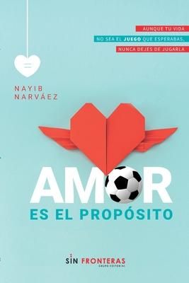 Produktbild: Amor es el prop&oacute;sito: Aunque tu vida no sea el juego que esperabas, nunca dejes de jugarla.