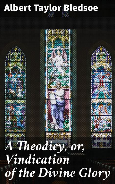 Produktbild: A Theodicy, or, Vindication of the Divine Glory