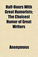 Produktbild: Half-Hours with Great Humorists; The Choicest Humor of Great Writers
