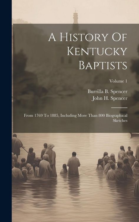 Produktbild: A History Of Kentucky Baptists: From 1769 To 1885, Including More Than 800 Biographical Sketches; Volume 1