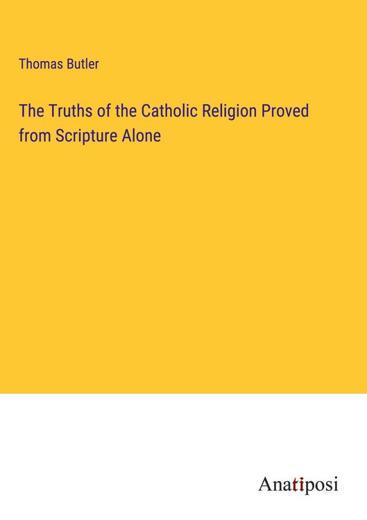 Produktbild: The Truths of the Catholic Religion Proved from Scripture Alone
