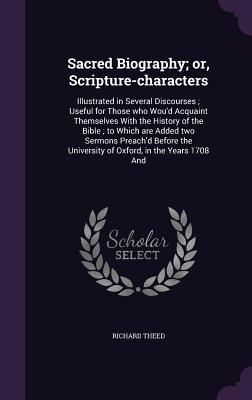 Produktbild: Sacred Biography; or, Scripture-characters: Illustrated in Several Discourses; Useful for Those who Wou'd Acquaint Themselves With the History of the