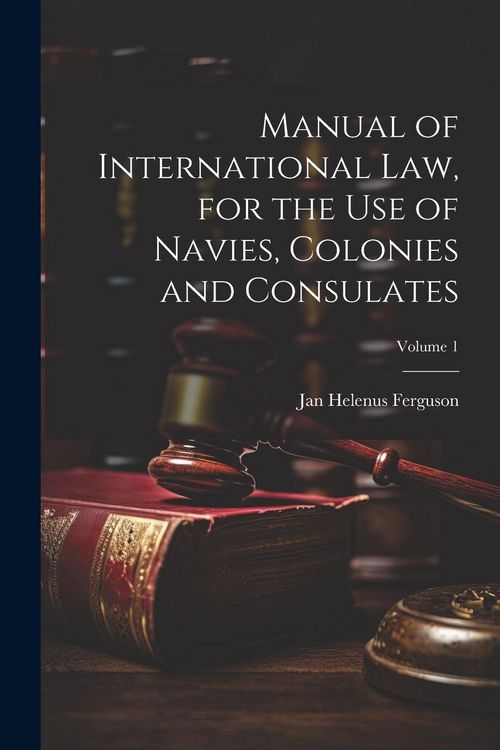 Produktbild: Manual of International law, for the use of Navies, Colonies and Consulates; Volume 1