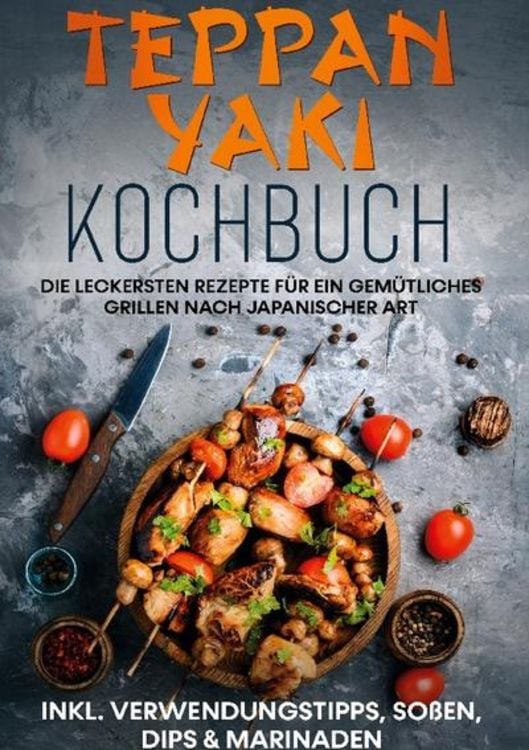Produktbild: Teppan Yaki Kochbuch: Die leckersten Rezepte f&uuml;r ein gem&uuml;tliches Grillen nach japanischer Art | inkl. Verwendungstipps, So&szlig;en, Dips & Marinaden