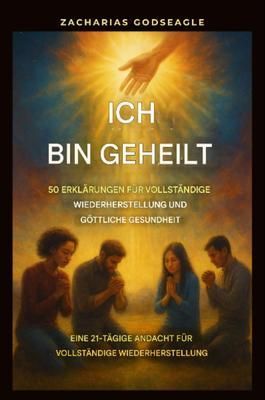 Produktbild: Ich bin geheilt - 50 Erkl&auml;rungen f&uuml;r vollst&auml;ndige Genesung und g&ouml;ttliche Gesundheit