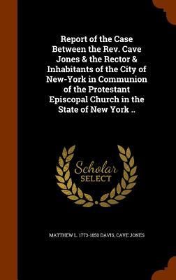 Produktbild: Report of the Case Between the Rev. Cave Jones & the Rector & Inhabitants of the City of New-York in Communion of the Protestant Episcopal Church in t